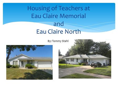Housing of Teachers at Eau Claire Memorial and Eau Claire North By: Tommy Stahl.