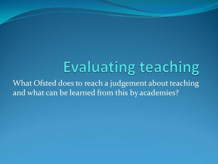 What Ofsted does to reach a judgement about teaching and what can be learned from this by academies?