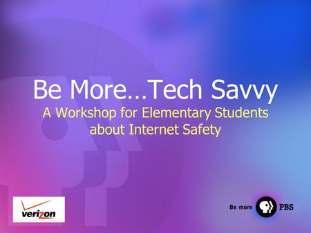 Be More…Tech Savvy A Workshop for Elementary Students about Internet Safety.