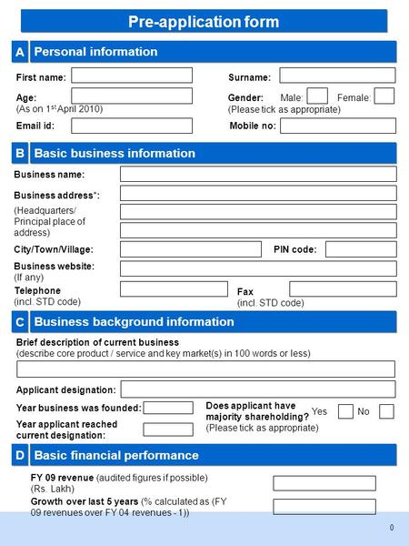 0 A A Personal information First name:Surname: Age: (As on 1 st April 2010) Gender: (Please tick as appropriate) Male:Female: B B Basic business information.
