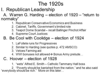 The 1920s I. Republican Leadership A. Warren G. Harding – election of 1920 – “return to normalcy” 1. Republican Conservative Economics and Business 2.