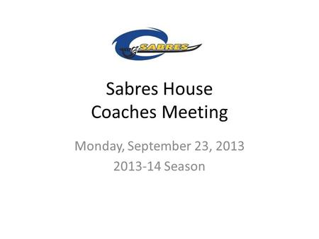Sabres House Coaches Meeting Monday, September 23, 2013 2013-14 Season.
