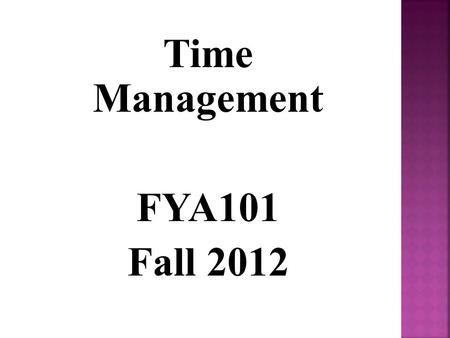 Time Management FYA101 Fall 2012. There are 168 hours in every week. How are you spending yours? Sleeping Going to the Gym Getting ready for class Working.