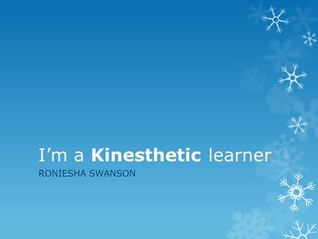 I’m a Kinesthetic learner RONIESHA SWANSON. Visual, Auditory and Kinesthetic (VAK) learning style model A common and widely-used model of learning style.