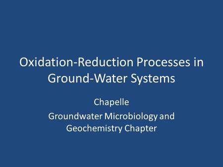 Oxidation-Reduction Processes in Ground-Water Systems Chapelle Groundwater Microbiology and Geochemistry Chapter.