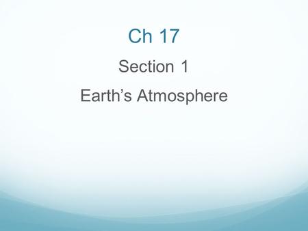 Ch 17 Section 1 Earth’s Atmosphere. Atmospheric Composition Air is comprised of 78% Nitrogen, 21% Oxygen and trace amounts of CO 2, Argon, and water vapor.