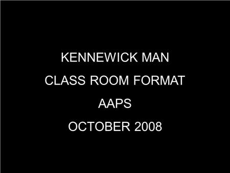 KENNEWICK MAN CLASS ROOM FORMAT AAPS OCTOBER 2008.