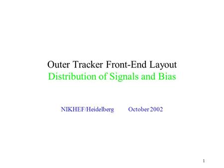 1 Outer Tracker Front-End Layout Distribution of Signals and Bias NIKHEF/HeidelbergOctober 2002.