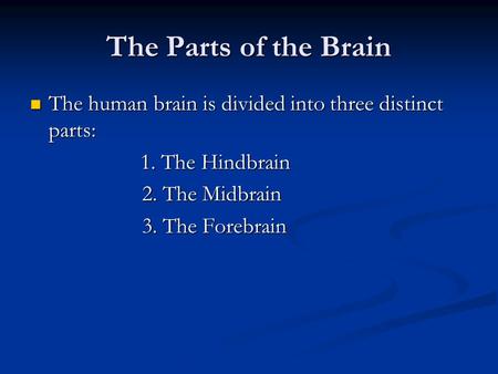 The Parts of the Brain The human brain is divided into three distinct parts: The human brain is divided into three distinct parts: 1. The Hindbrain 1.