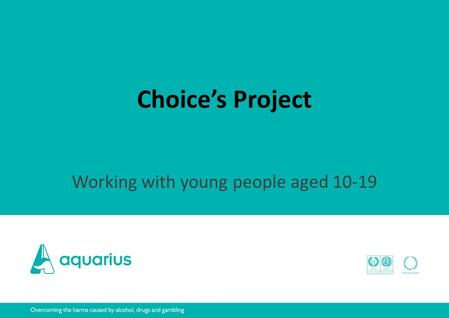Choice’s Project Working with young people aged 10-19.