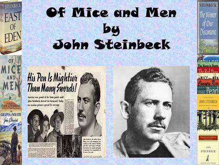 Of Mice and Men by John Steinbeck Born on February 27, 1902 in Salinas, California. Attended Stanford, but did not graduate from there. 1936 Of Mice.