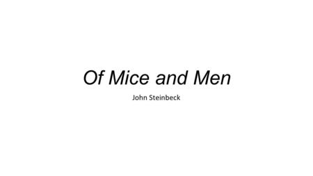 Of Mice and Men John Steinbeck. Historical Background Great Depression Stock market crashed in 1929, causing nation wide economic depression Drought caused.