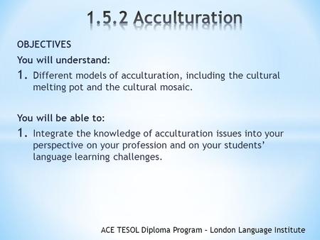 1.5.2 Acculturation OBJECTIVES You will understand: