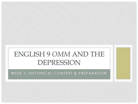 WEEK 1: HISTORICAL CONTEXT & PREPARATION ENGLISH 9 OMM AND THE DEPRESSION.