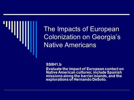 The Impacts of European Colonization on Georgia’s Native Americans SS8H1.b Evaluate the impact of European contact on Native American cultures; include.