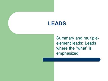 LEADS Summary and multiple-element leads: Leads where the “what” is emphasized.