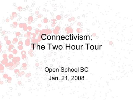 Connectivism: The Two Hour Tour Open School BC Jan. 21, 2008.