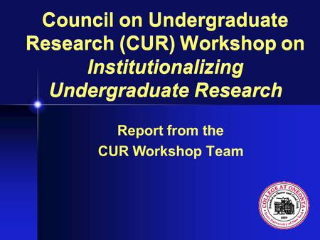 Council on Undergraduate Research (CUR) Workshop on Institutionalizing Undergraduate Research Report from the CUR Workshop Team.