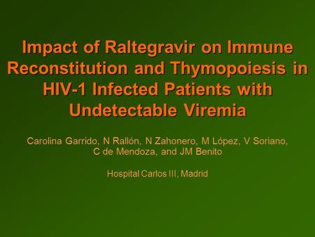 Impact of Raltegravir on Immune Reconstitution and Thymopoiesis in HIV-1 Infected Patients with Undetectable Viremia Carolina Garrido, N Rallón, N Zahonero,