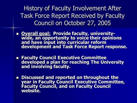 History of Faculty Involvement After Task Force Report Received by Faculty Council on October 27, 2005 Overall goal: Provide faculty, university- wide,