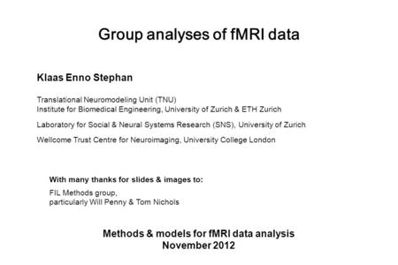 Group analyses of fMRI data Methods & models for fMRI data analysis November 2012 With many thanks for slides & images to: FIL Methods group, particularly.