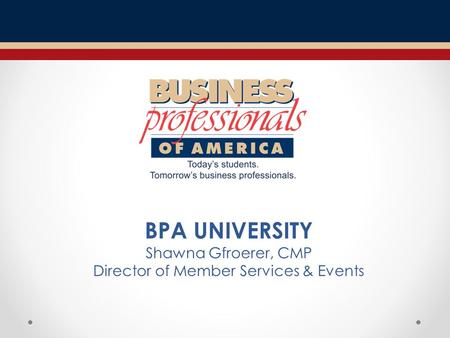 BPA UNIVERSITY Shawna Gfroerer, CMP Director of Member Services & Events.