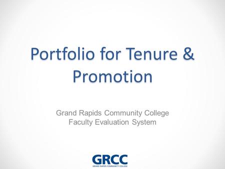 Portfolio for Tenure & Promotion Grand Rapids Community College Faculty Evaluation System.