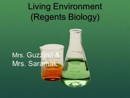 Living Environment (Regents Biology) Mrs. Guzzino & Mrs. Saramak.