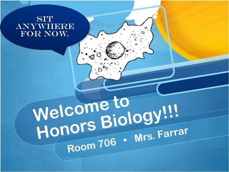 Welcome to Honors Biology!!! Room 706 Mrs. Farrar Sit anywhere for now.
