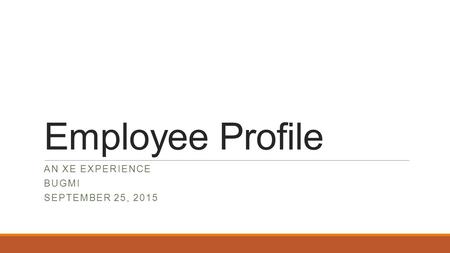 Employee Profile AN XE EXPERIENCE BUGMI SEPTEMBER 25, 2015.