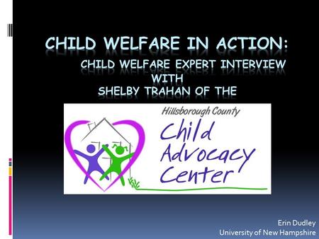 Erin Dudley University of New Hampshire. What is a Child Advocacy Center (CAC)? “Comprehensive, child -focused program in a facility that allows law enforcement,