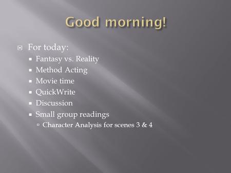 Good morning! For today: Fantasy vs. Reality Method Acting Movie time