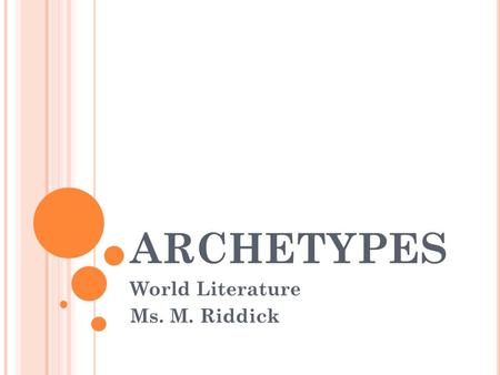ARCHETYPES World Literature Ms. M. Riddick. W HAT IS AN ARCHETYPE ? A pattern that appears in literature across cultures and is repeated through the ages.