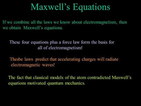 Maxwell’s Equations If we combine all the laws we know about electromagnetism, then we obtain Maxwell’s equations. These four equations plus a force law.