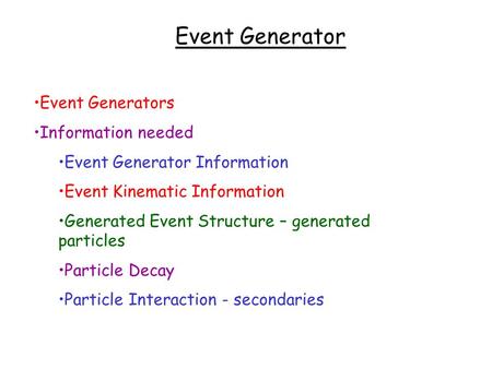 Event Generator Event Generators Information needed Event Generator Information Event Kinematic Information Generated Event Structure – generated particles.