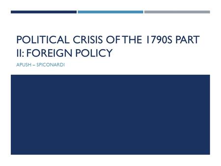 POLITICAL CRISIS OF THE 1790S PART II: FOREIGN POLICY APUSH – SPICONARDI.