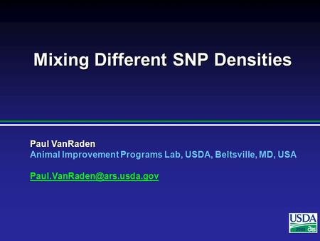 2007 Paul VanRaden Animal Improvement Programs Lab, USDA, Beltsville, MD, USA 2009 Mixing Different SNP Densities Mixing Different.