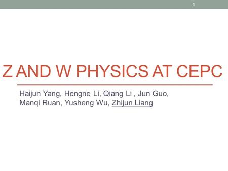 Z AND W PHYSICS AT CEPC Haijun Yang, Hengne Li, Qiang Li, Jun Guo, Manqi Ruan, Yusheng Wu, Zhijun Liang 1.