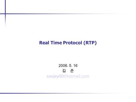 Real Time Protocol (RTP) 2006. 5. 16 김 준
