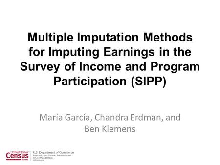 Multiple Imputation Methods for Imputing Earnings in the Survey of Income and Program Participation (SIPP) María García, Chandra Erdman, and Ben Klemens.
