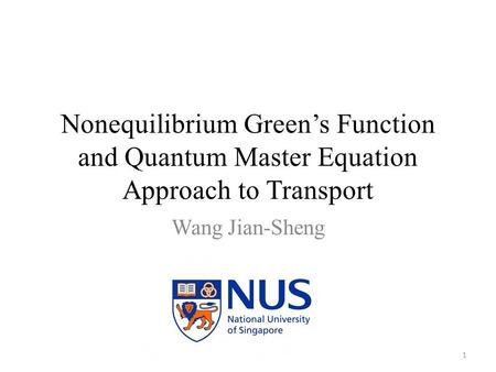 Nonequilibrium Green’s Function and Quantum Master Equation Approach to Transport Wang Jian-Sheng 1.