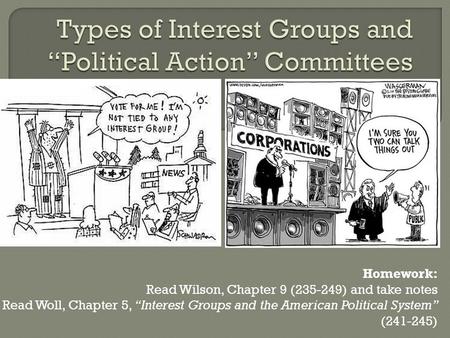 Homework: Read Wilson, Chapter 9 (235-249) and take notes Read Woll, Chapter 5, “Interest Groups and the American Political System” (241-245)