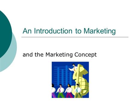 An Introduction to Marketing and the Marketing Concept.