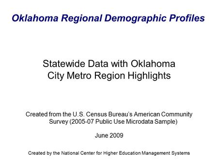 Oklahoma Regional Demographic Profiles Created from the U.S. Census Bureau’s American Community Survey (2005-07 Public Use Microdata Sample) June 2009.