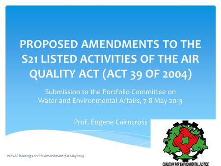 PROPOSED AMENDMENTS TO THE S21 LISTED ACTIVITIES OF THE AIR QUALITY ACT (ACT 39 OF 2004) Submission to the Portfolio Committee on Water and Environmental.