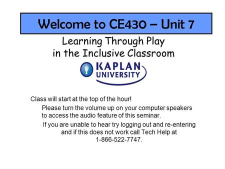 Welcome to CE430 – Unit 7 Class will start at the top of the hour! Please turn the volume up on your computer speakers to access the audio feature of this.