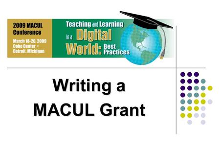Writing a MACUL Grant. Purpose To encourage and support members interested in promoting effective instructional uses of the computer or related equipment.