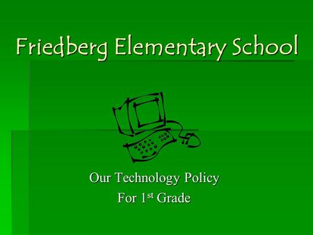 Friedberg Elementary School Our Technology Policy For 1 st Grade.