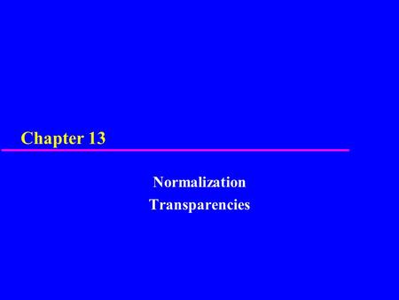 Chapter 13 Normalization Transparencies. 2 Chapter 13 - Objectives u Purpose of normalization. u Problems associated with redundant data. u Identification.