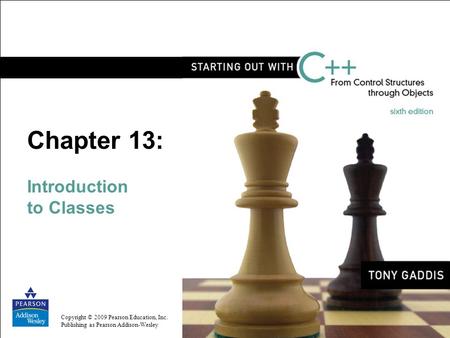 Copyright © 2009 Pearson Education, Inc. Publishing as Pearson Addison-Wesley Chapter 13: Introduction to Classes.